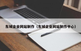 余江东城企业网站制作（东城企业网站制作中心）