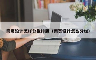 余江网页设计怎样分栏排版（网页设计怎么分栏）